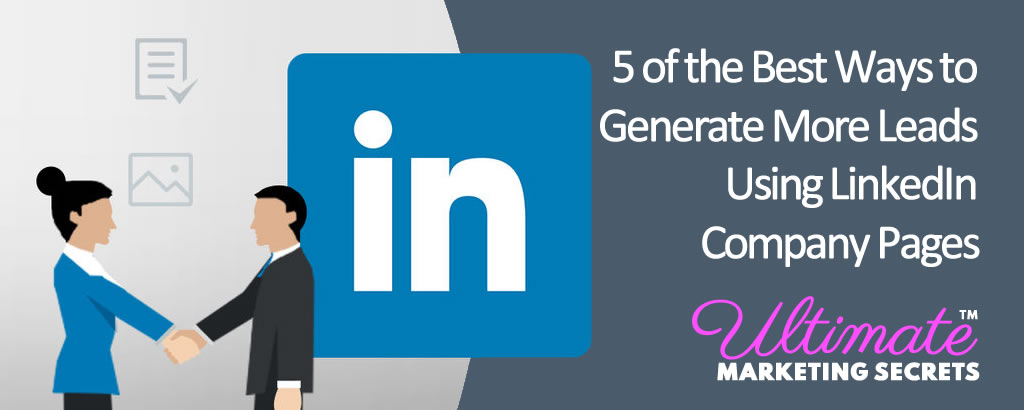 5 of the Best Ways to Generate More Leads Using LinkedIn Company Pages