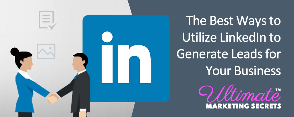 The Best Ways to Utilize LinkedIn to Generate Leads for Your Business