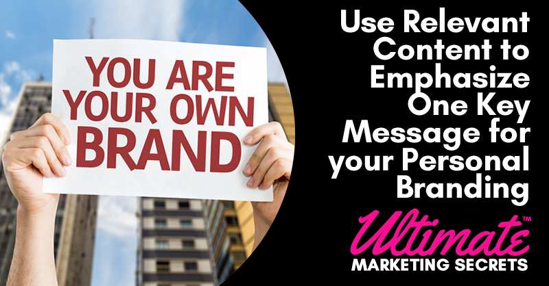Use Relevant Content to Emphasize One Key Message for your Personal Branding